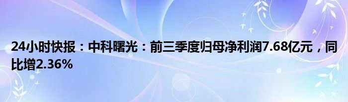 24小时快报：中科曙光：前三季度归母净利润7.68亿元，同比增2.36%