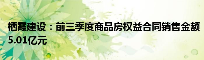 栖霞建设：前三季度商品房权益合同销售金额5.01亿元