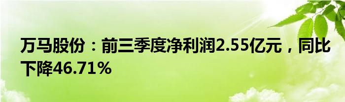 万马股份：前三季度净利润2.55亿元，同比下降46.71%