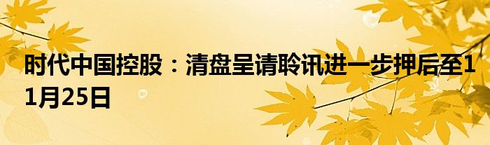 时代中国控股：清盘呈请聆讯进一步押后至11月25日