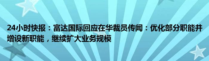 24小时快报：富达国际回应在华裁员传闻：优化部分职能并增设新职能，继续扩大业务规模