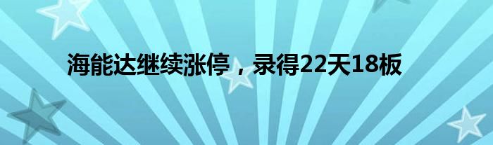 海能达继续涨停，录得22天18板