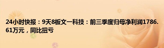 24小时快报：9天8板文一科技：前三季度归母净利润1786.61万元，同比扭亏