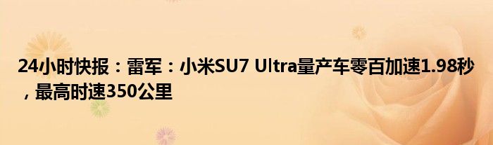 24小时快报：雷军：小米SU7 Ultra量产车零百加速1.98秒，最高时速350公里