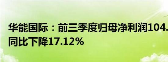 华能国际：前三季度归母净利润104.13亿元，同比下降17.12%