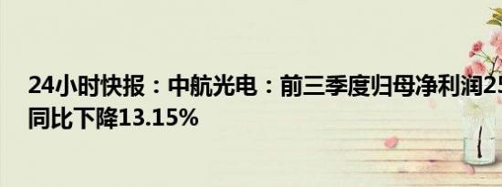 24小时快报：中航光电：前三季度归母净利润25.13亿元，同比下降13.15%