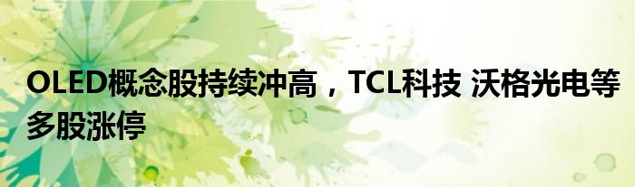 OLED概念股持续冲高，TCL科技 沃格光电等多股涨停