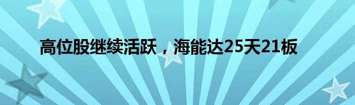 高位股继续活跃，海能达25天21板