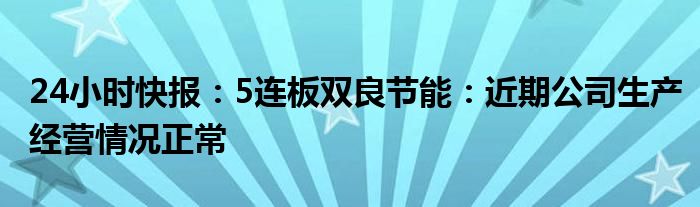 24小时快报：5连板双良节能：近期公司生产经营情况正常