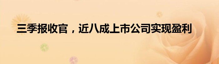 三季报收官，近八成上市公司实现盈利