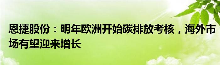 恩捷股份：明年欧洲开始碳排放考核，海外市场有望迎来增长