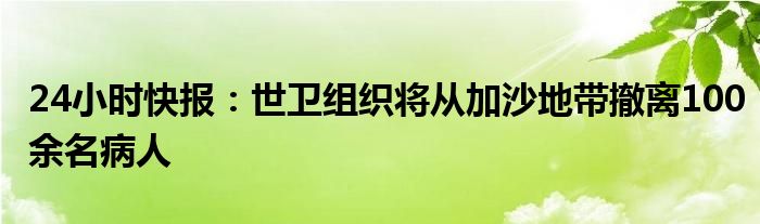 24小时快报：世卫组织将从加沙地带撤离100余名病人