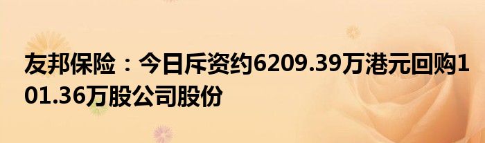 友邦保险：今日斥资约6209.39万港元回购101.36万股公司股份