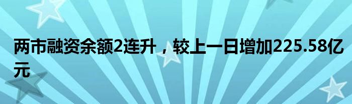 两市融资余额2连升，较上一日增加225.58亿元