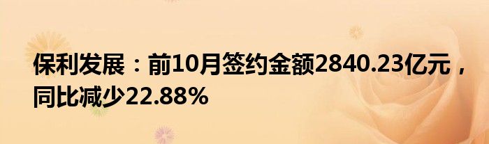 保利发展：前10月签约金额2840.23亿元，同比减少22.88%