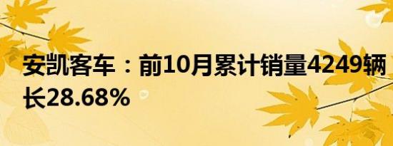 安凯客车：前10月累计销量4249辆，同比增长28.68%