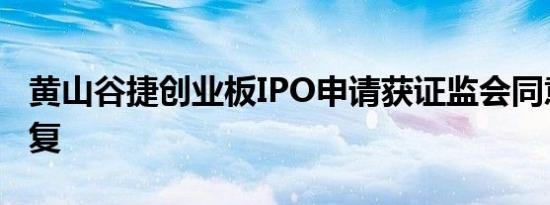 黄山谷捷创业板IPO申请获证监会同意注册批复