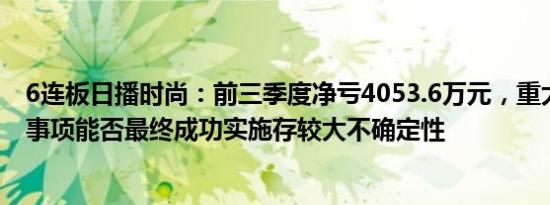 6连板日播时尚：前三季度净亏4053.6万元，重大资产重组事项能否最终成功实施存较大不确定性