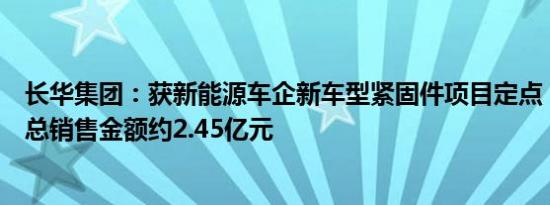 长华集团：获新能源车企新车型紧固件项目定点，生命周期总销售金额约2.45亿元