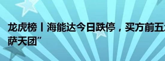 龙虎榜丨海能达今日跌停，买方前五均为“拉萨天团”