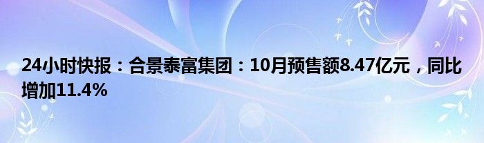 24小时快报：合景泰富集团：10月预售额8.47亿元，同比增加11.4%