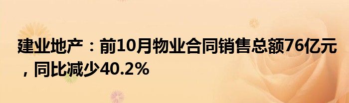 建业地产：前10月物业合同销售总额76亿元，同比减少40.2%