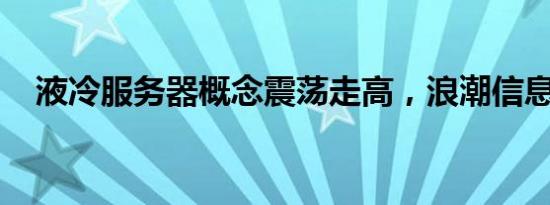 液冷服务器概念震荡走高，浪潮信息涨停