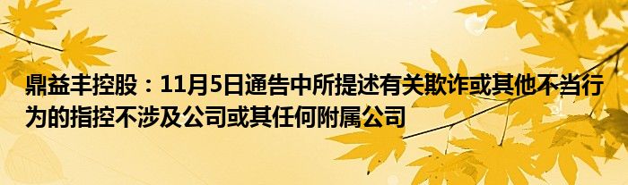 鼎益丰控股：11月5日通告中所提述有关欺诈或其他不当行为的指控不涉及公司或其任何附属公司