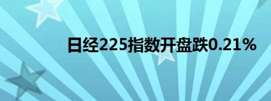 日经225指数开盘跌0.21%