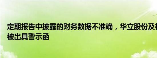 定期报告中披露的财务数据不准确，华立股份及相关责任人被出具警示函