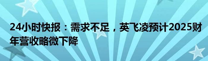 24小时快报：需求不足，英飞凌预计2025财年营收略微下降