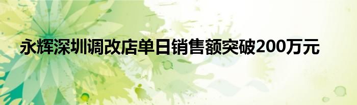 永辉深圳调改店单日销售额突破200万元