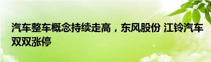 汽车整车概念持续走高，东风股份 江铃汽车双双涨停