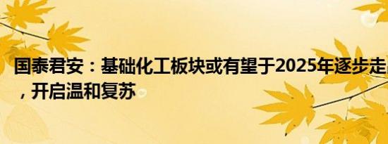 国泰君安：基础化工板块或有望于2025年逐步走出周期底部，开启温和复苏