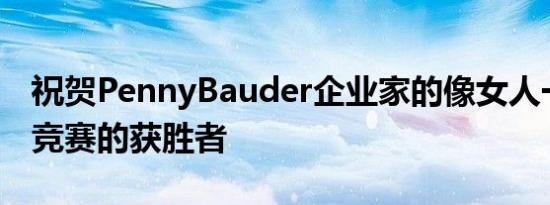 祝贺PennyBauder企业家的像女人一样建设竞赛的获胜者