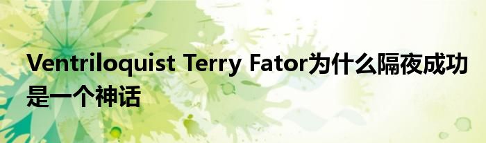 Ventriloquist Terry Fator为什么隔夜成功是一个神话