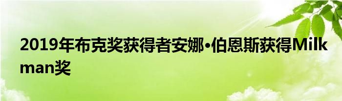 2019年布克奖获得者安娜·伯恩斯获得Milkman奖