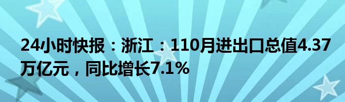 24小时快报：浙江：110月进出口总值4.37万亿元，同比增长7.1%