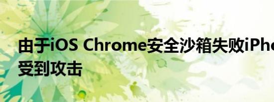 由于iOS Chrome安全沙箱失败iPhone用户受到攻击