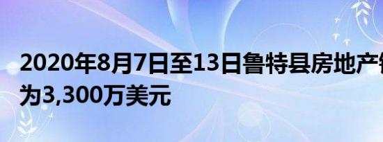 2020年8月7日至13日鲁特县房地产销售总额为3,300万美元