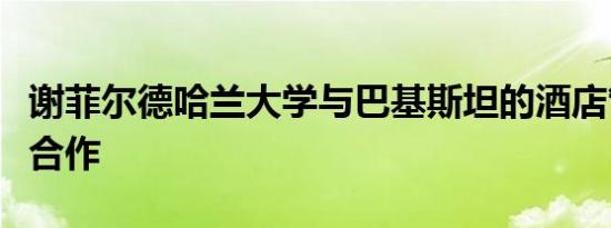 谢菲尔德哈兰大学与巴基斯坦的酒店管理学校合作