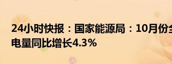 24小时快报：国家能源局：10月份全社会用电量同比增长4.3%