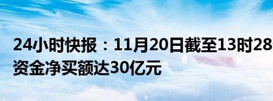 24小时快报：11月20日截至13时28分，南向资金净买额达30亿元