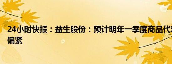 24小时快报：益生股份：预计明年一季度商品代鸡苗供给仍偏紧