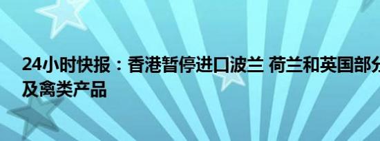 24小时快报：香港暂停进口波兰 荷兰和英国部分地区禽肉及禽类产品