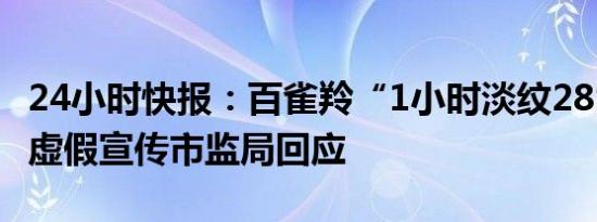 24小时快报：百雀羚“1小时淡纹28%”涉嫌虚假宣传市监局回应