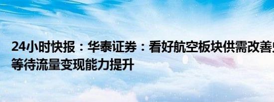 24小时快报：华泰证券：看好航空板块供需改善兑现，机场等待流量变现能力提升